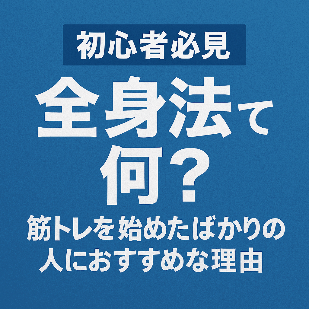 【いまさら聞けない】全身法って何？筋トレ初心者から中級者に最適な理由を徹底解説